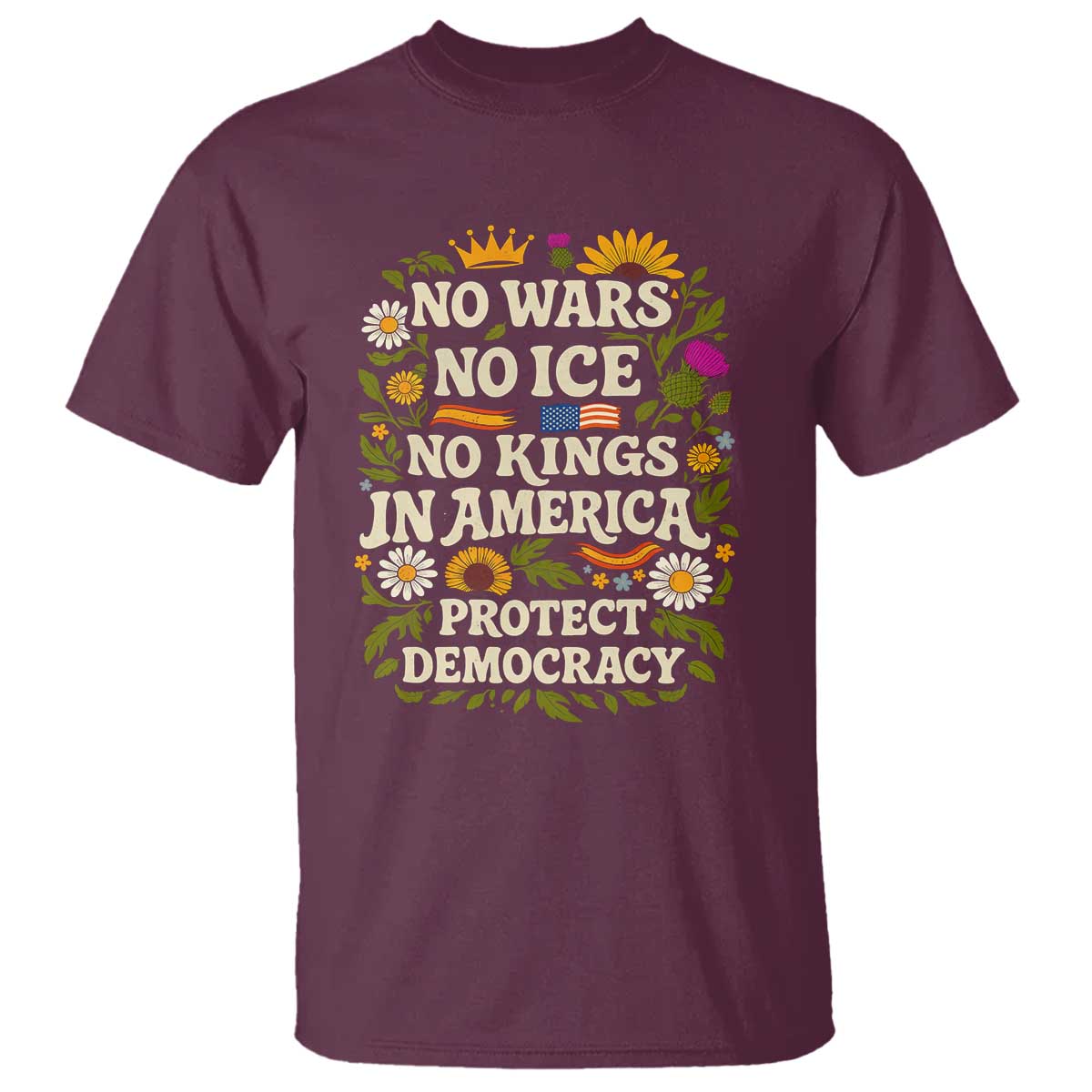 No Wars No ICE No Kings T Shirt Floral Resist No Kings In America Protest TS10 Maroon Print Your Wear