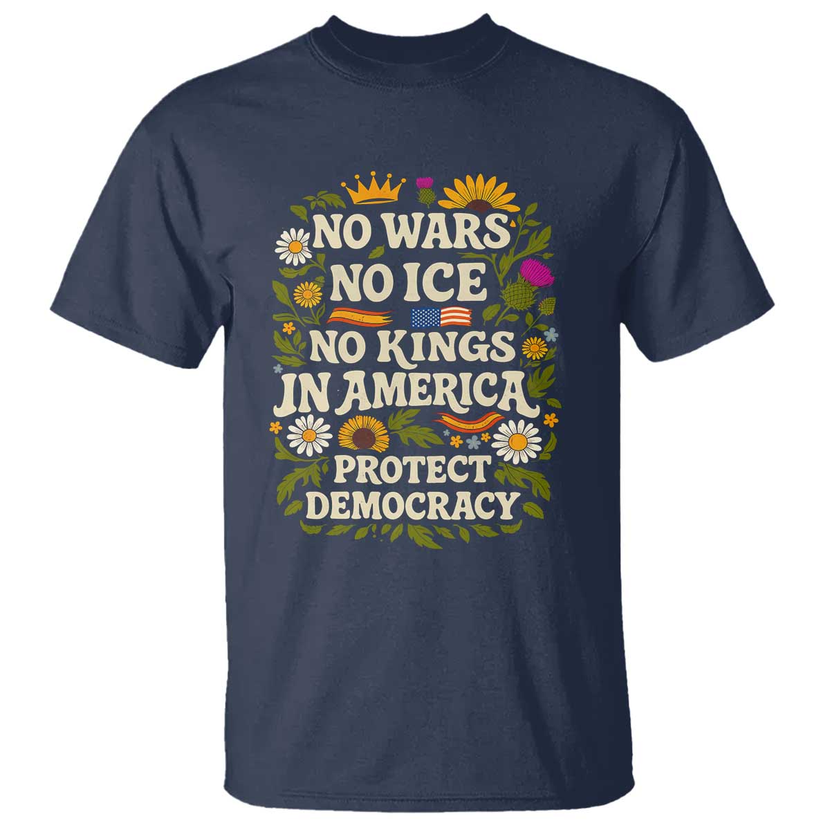 No Wars No ICE No Kings T Shirt Floral Resist No Kings In America Protest TS10 Navy Print Your Wear