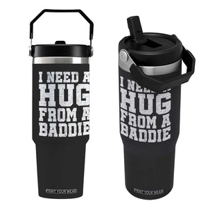 I Need A Hug From A Baddie Flip Straw Tumbler Funny Saying Quote TS10 One Size: 30 oz Black Print Your Wear