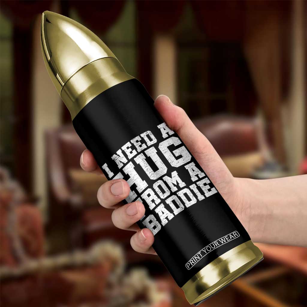 I Need A Hug From A Baddie Bullet Tumbler Funny Saying Quote TS10 Print Your Wear