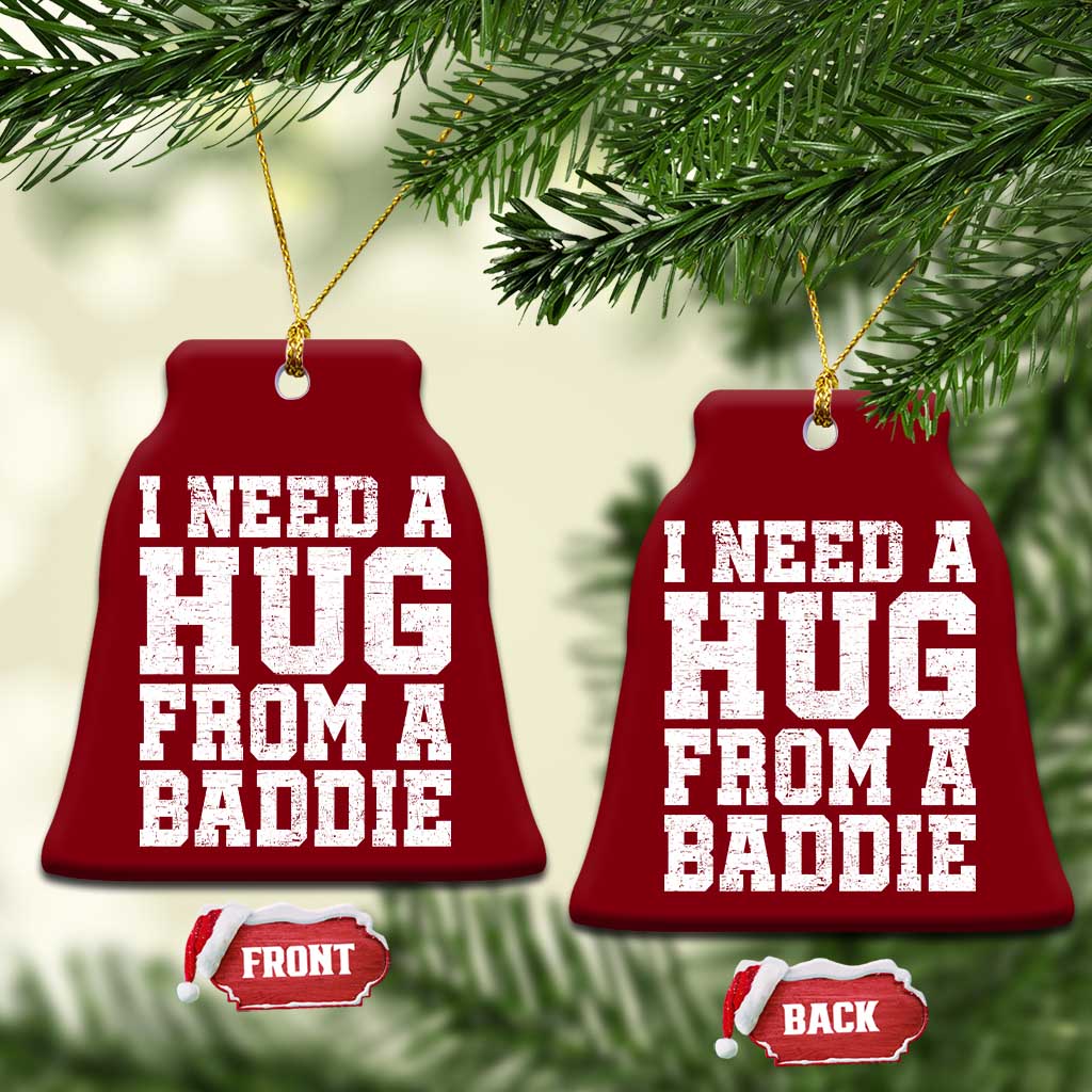I Need A Hug From A Baddie Ceramic Ornament Funny Saying Quote TS10 Print Your Wear