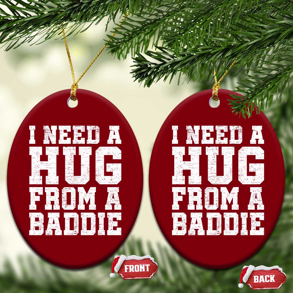 I Need A Hug From A Baddie Ceramic Ornament Funny Saying Quote TS10 Print Your Wear