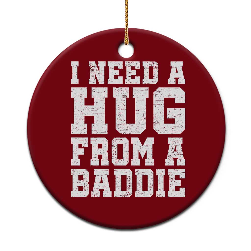 I Need A Hug From A Baddie Ceramic Ornament Funny Saying Quote TS10 1pc Red Print Your Wear