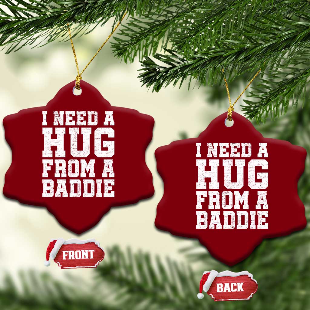 I Need A Hug From A Baddie Ceramic Ornament Funny Saying Quote TS10 Print Your Wear