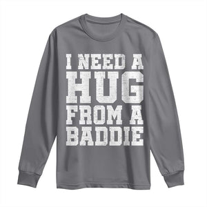 I Need A Hug From A Baddie Long Sleeve Shirt Funny Saying Quote TS10 Charcoal Print Your Wear