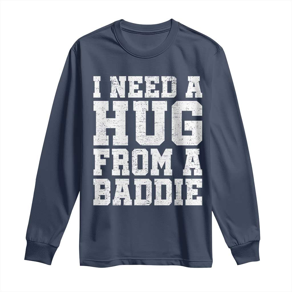 I Need A Hug From A Baddie Long Sleeve Shirt Funny Saying Quote TS10 Navy Print Your Wear