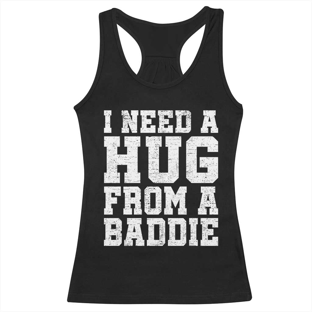 I Need A Hug From A Baddie Racerback Tank Top Funny Saying Quote TS10 Black Print Your Wear