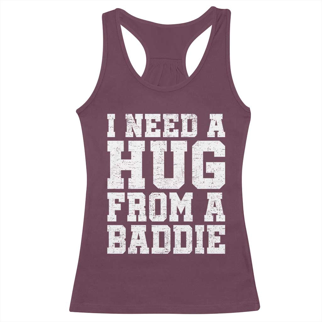I Need A Hug From A Baddie Racerback Tank Top Funny Saying Quote TS10 Maroon Print Your Wear