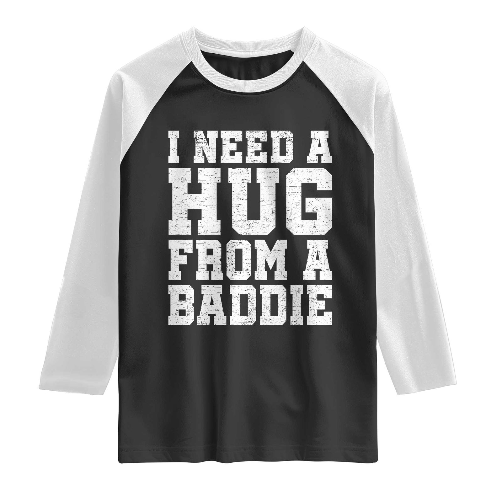I Need A Hug From A Baddie Raglan Shirt Funny Saying Quote TS10 Black White Print Your Wear
