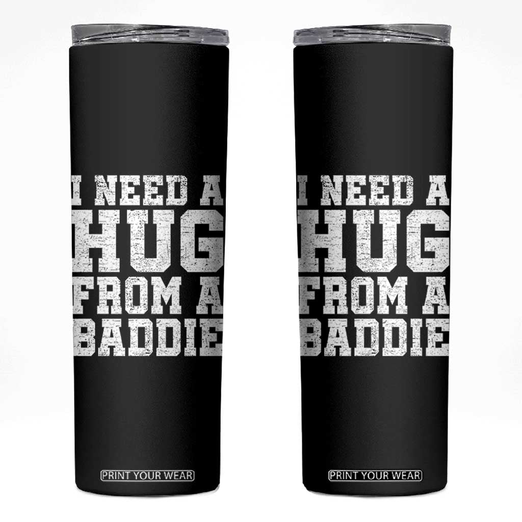 I Need A Hug From A Baddie Skinny Tumbler Funny Saying Quote TS10 Black Print Your Wear