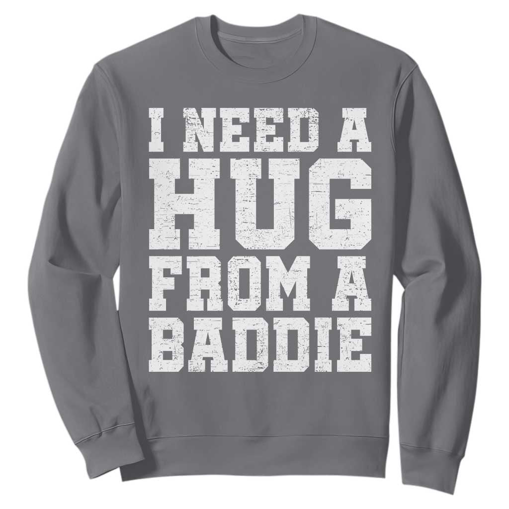 I Need A Hug From A Baddie Sweatshirt Funny Saying Quote TS10 Charcoal Print Your Wear