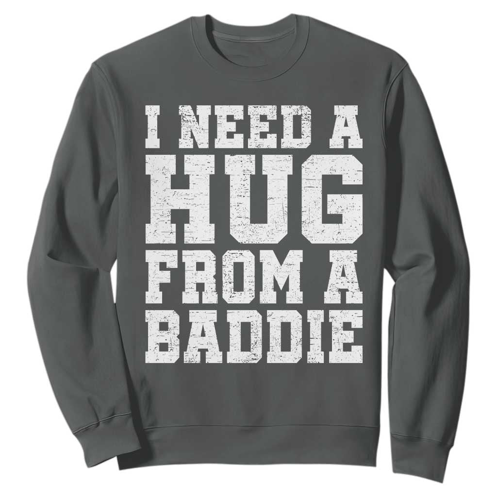 I Need A Hug From A Baddie Sweatshirt Funny Saying Quote TS10 Dark Heather Print Your Wear