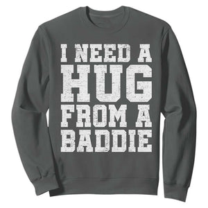 I Need A Hug From A Baddie Sweatshirt Funny Saying Quote TS10 Dark Heather Print Your Wear