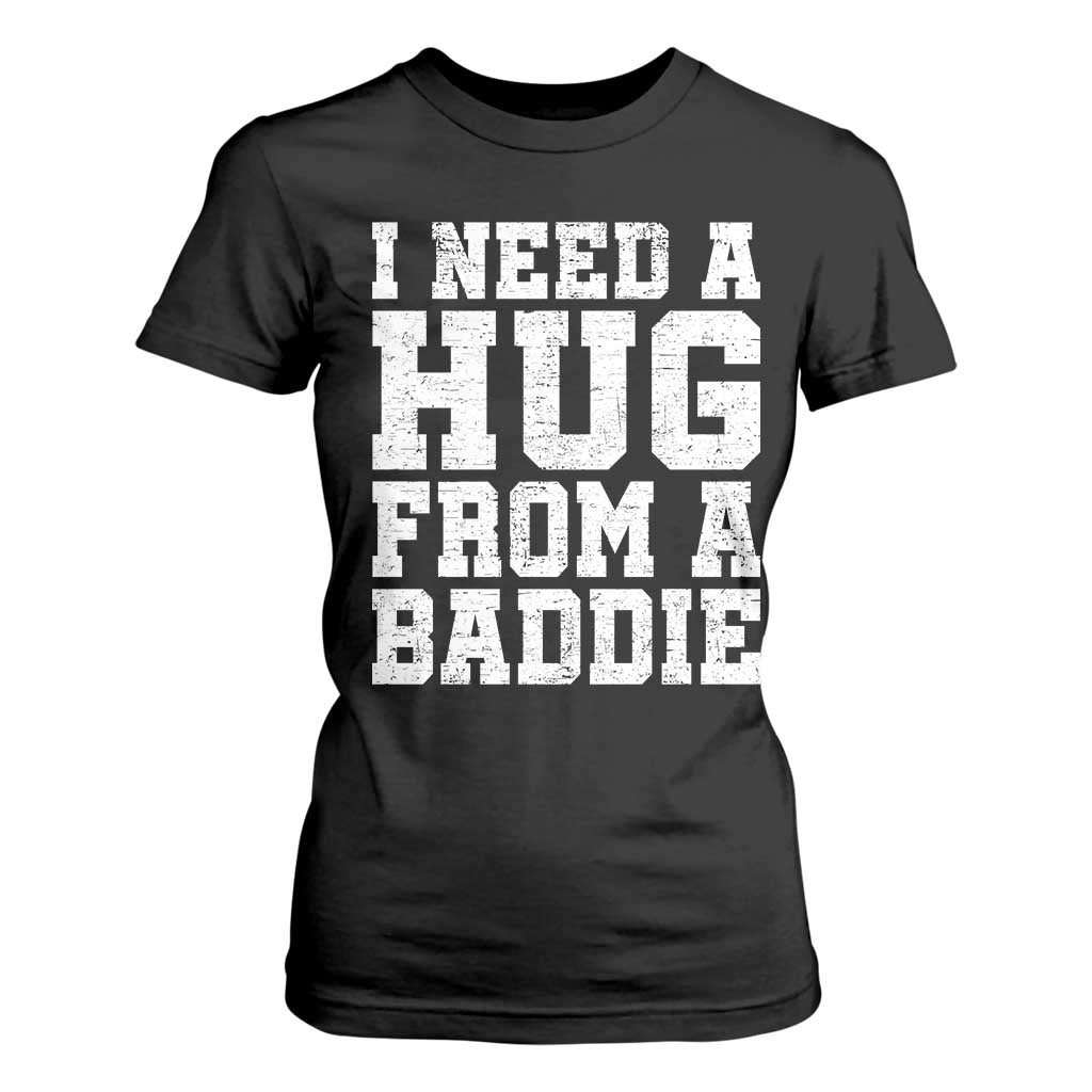 I Need A Hug From A Baddie T Shirt For Women Funny Saying Quote TS10 Black Print Your Wear