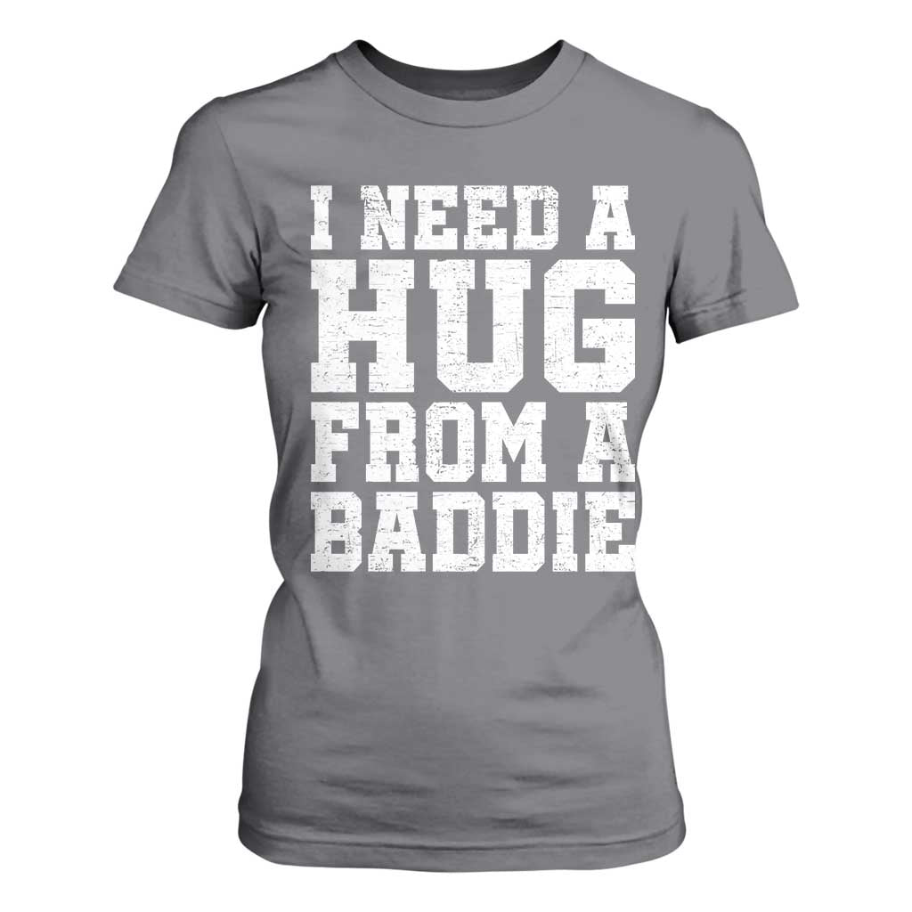 I Need A Hug From A Baddie T Shirt For Women Funny Saying Quote TS10 Charcoal Print Your Wear