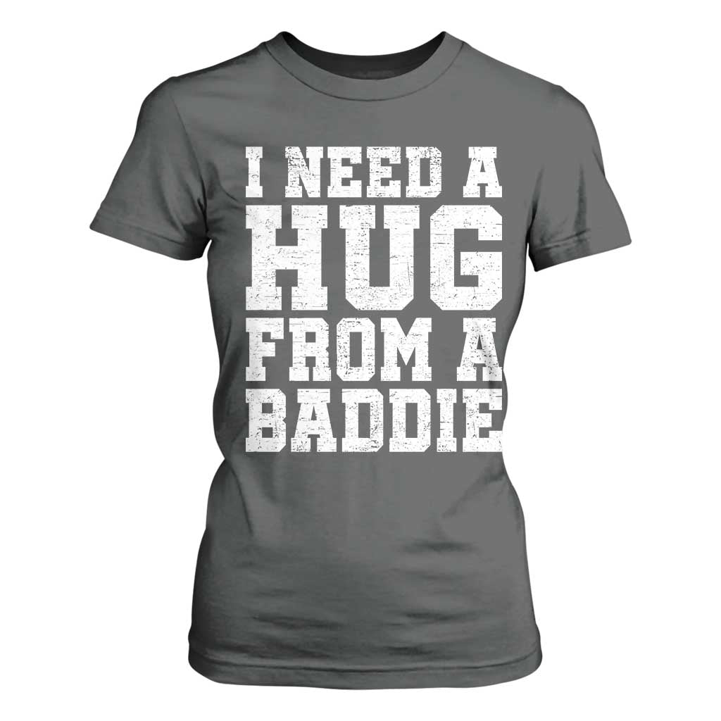 I Need A Hug From A Baddie T Shirt For Women Funny Saying Quote TS10 Dark Heather Print Your Wear