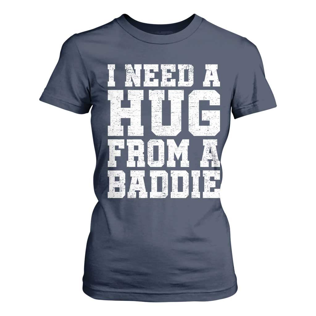 I Need A Hug From A Baddie T Shirt For Women Funny Saying Quote TS10 Navy Print Your Wear