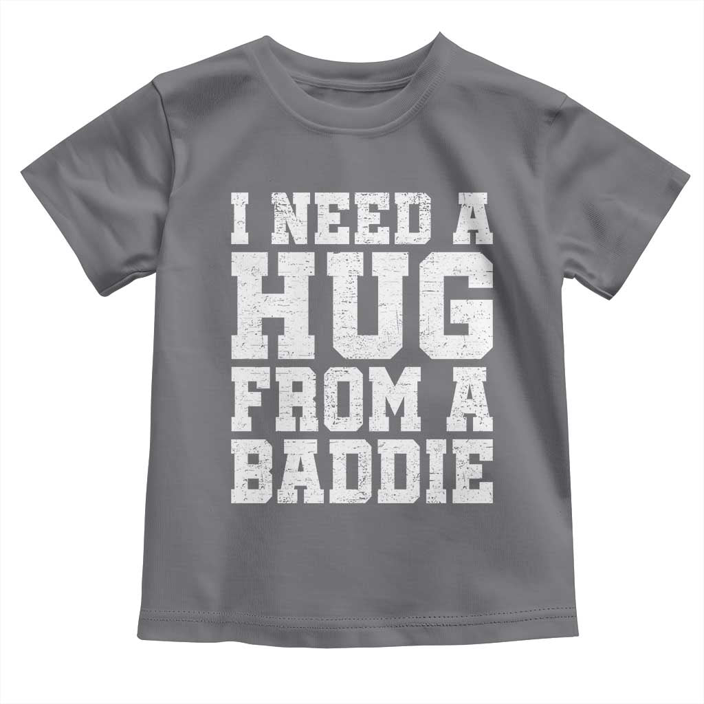 I Need A Hug From A Baddie Toddler T Shirt Funny Saying Quote TS10 Charcoal Print Your Wear