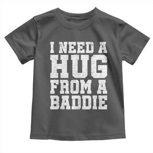 I Need A Hug From A Baddie Toddler T Shirt Funny Saying Quote TS10 Dark Heather Print Your Wear