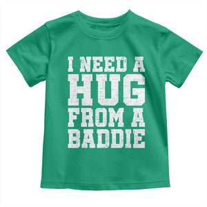 I Need A Hug From A Baddie Toddler T Shirt Funny Saying Quote TS10 Irish Green Print Your Wear