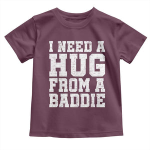 I Need A Hug From A Baddie Toddler T Shirt Funny Saying Quote TS10 Maroon Print Your Wear
