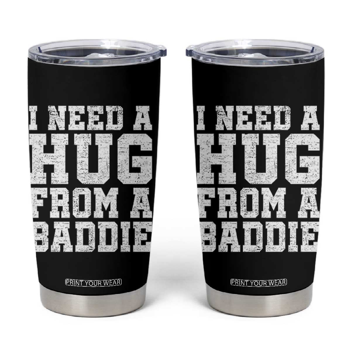 I Need A Hug From A Baddie Tumbler Cup Funny Saying Quote TS10 Black Print Your Wear