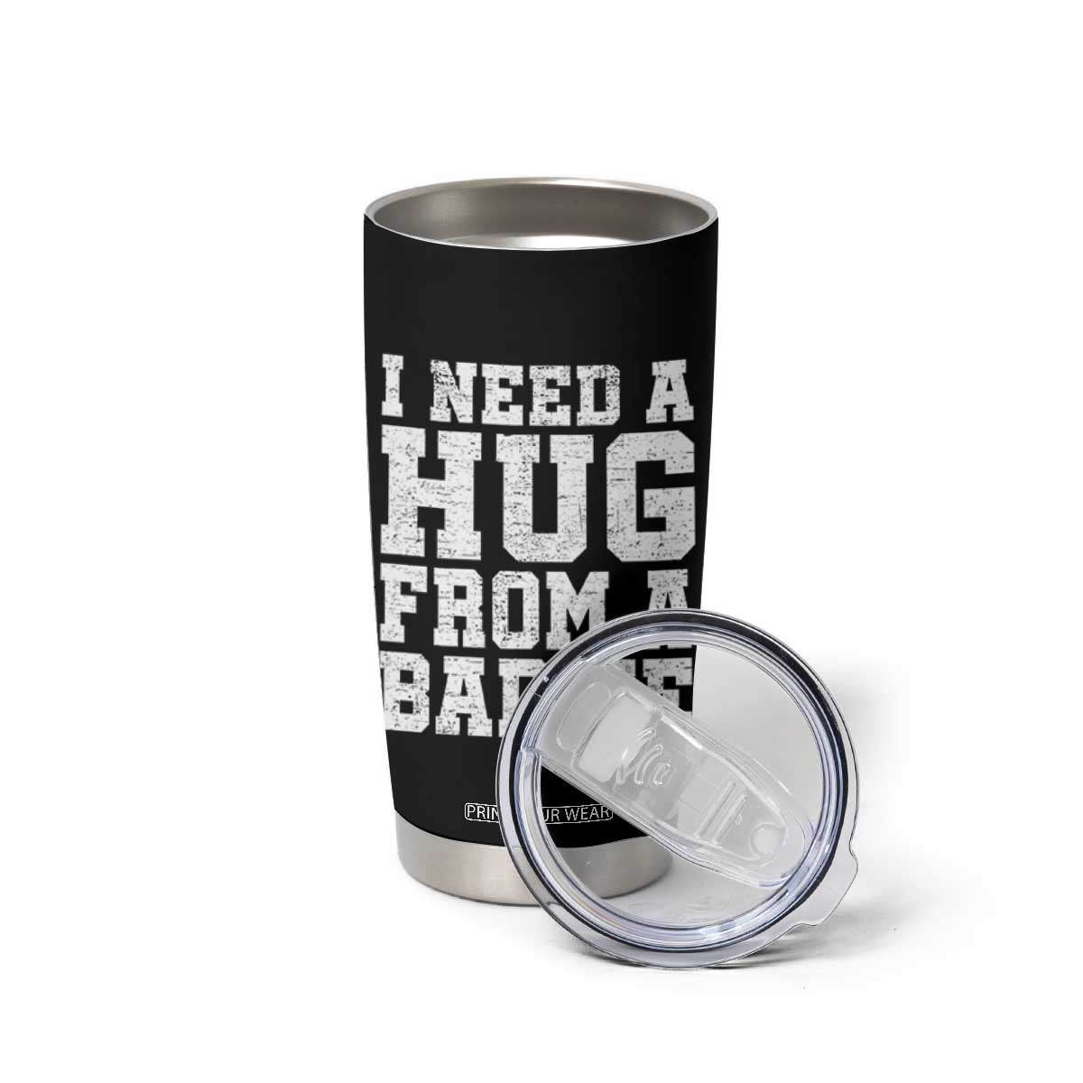 I Need A Hug From A Baddie Tumbler Cup Funny Saying Quote TS10 Print Your Wear