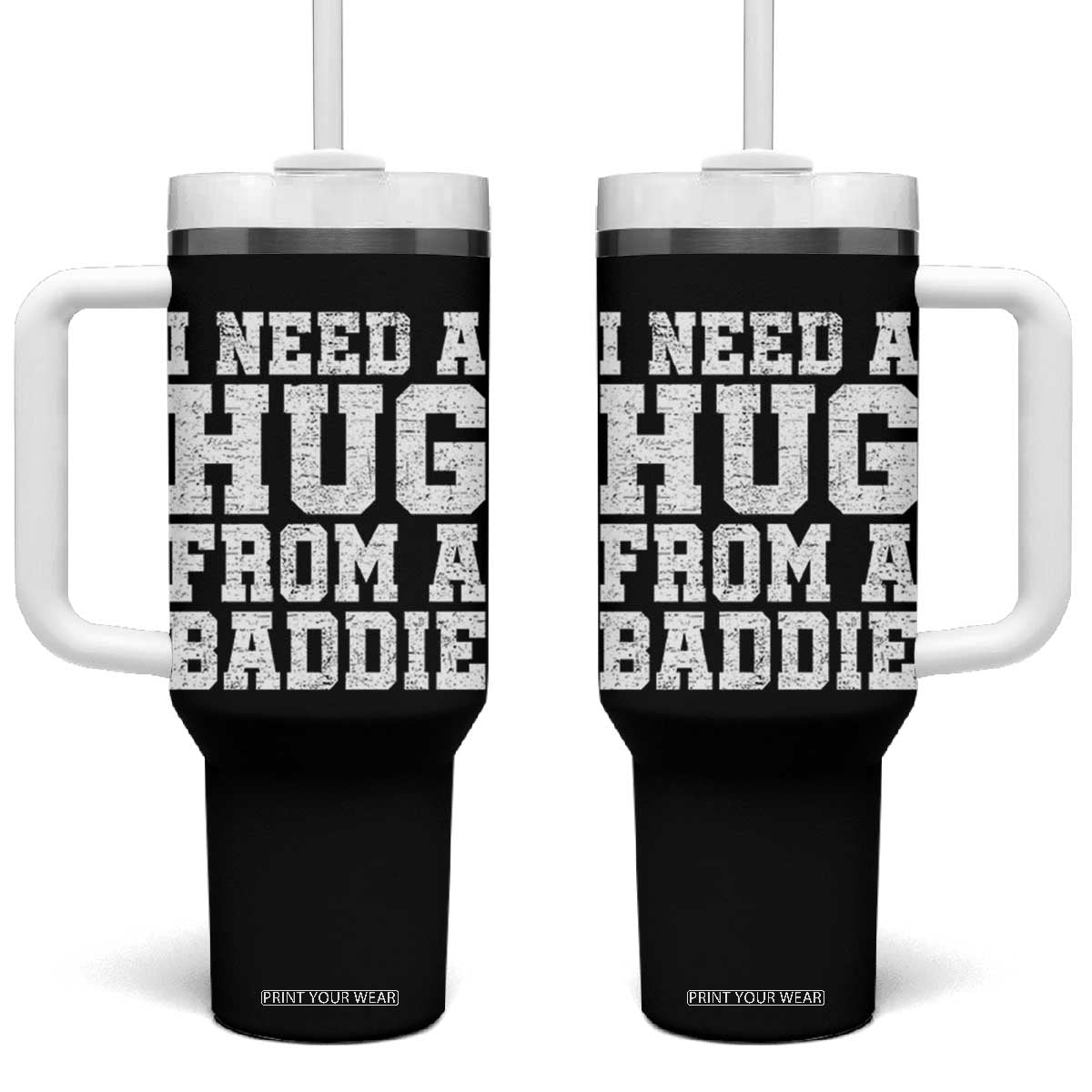 I Need A Hug From A Baddie Tumbler With Handle Funny Saying Quote TS10 One Size: 40 oz Black Print Your Wear