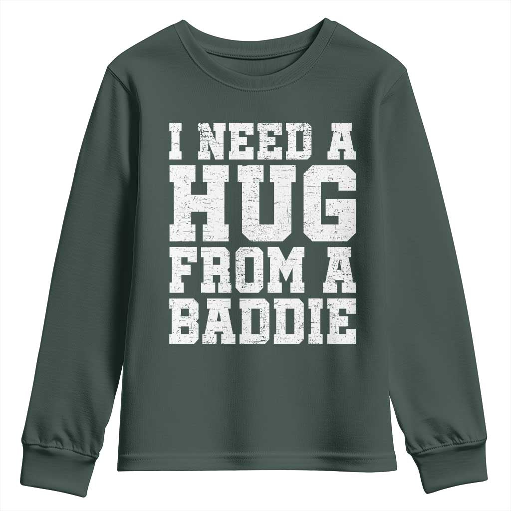 I Need A Hug From A Baddie Youth Sweatshirt Funny Saying Quote TS10 Dark Forest Green Print Your Wear