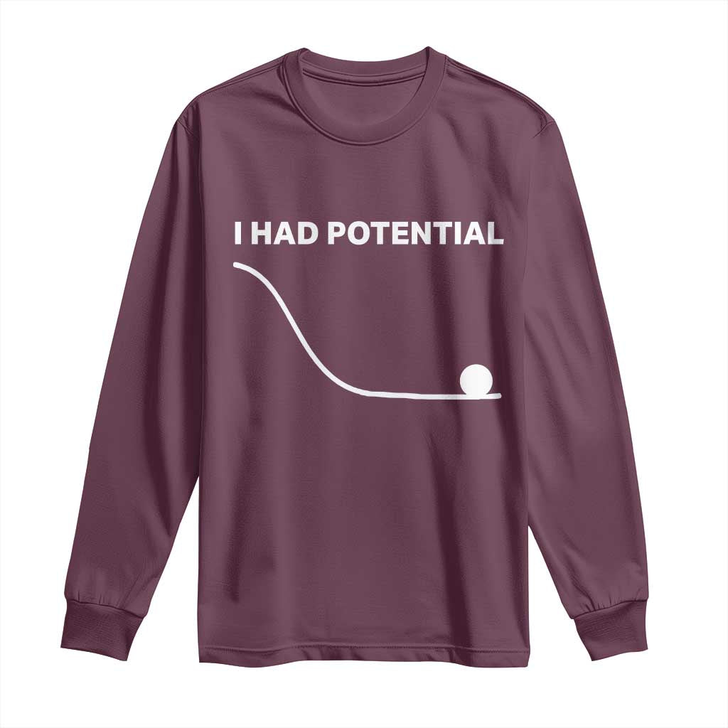 I Had Potential Long Sleeve Shirt Funny Sci Fi TS10 Maroon Print Your Wear