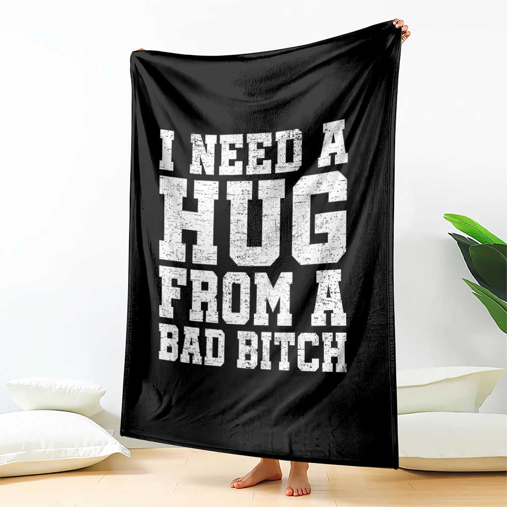 I Need A Hug From A Bad Btch Throw Blanket Funny Saying Quote TS10 Print Your Wear