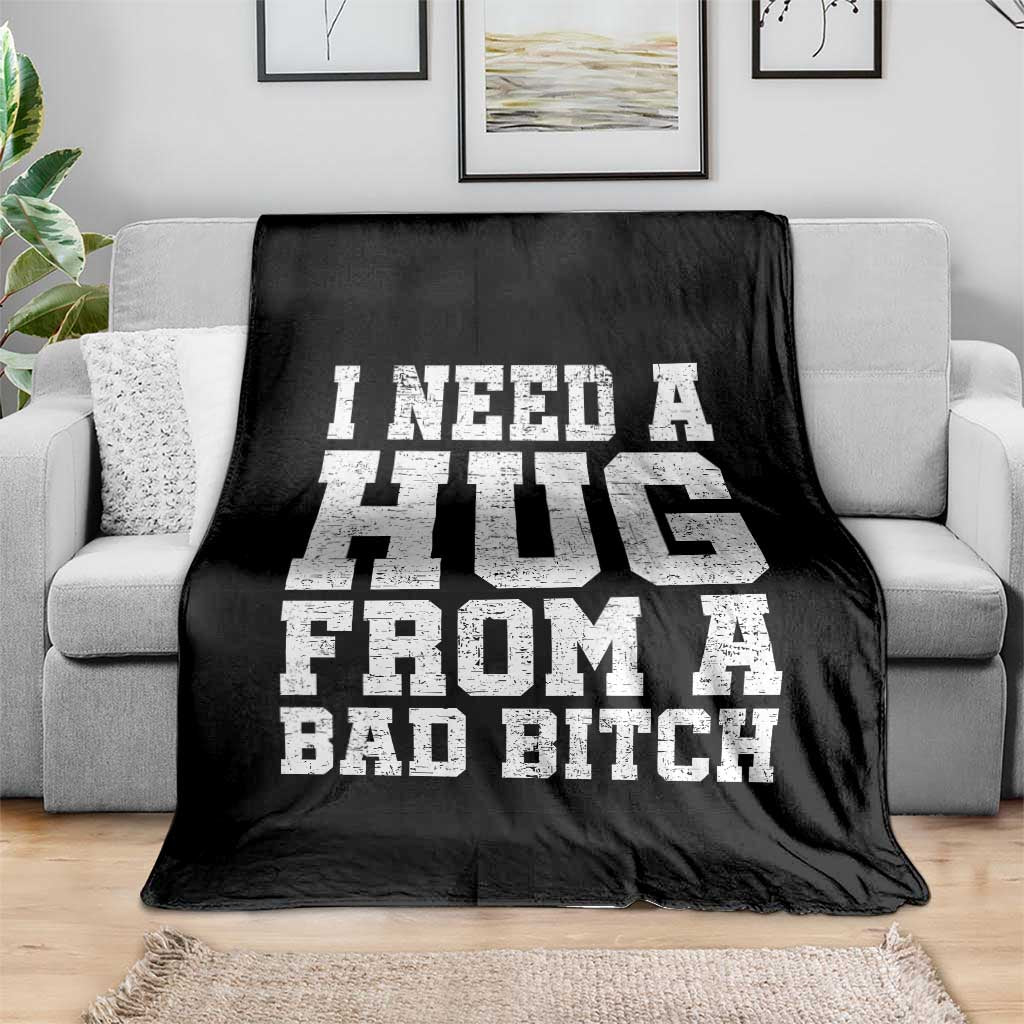 I Need A Hug From A Bad Btch Throw Blanket Funny Saying Quote TS10 Print Your Wear