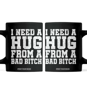 I Need A Hug From A Bad Btch Coffee Mug Funny Saying Quote TS10 Black Print Your Wear