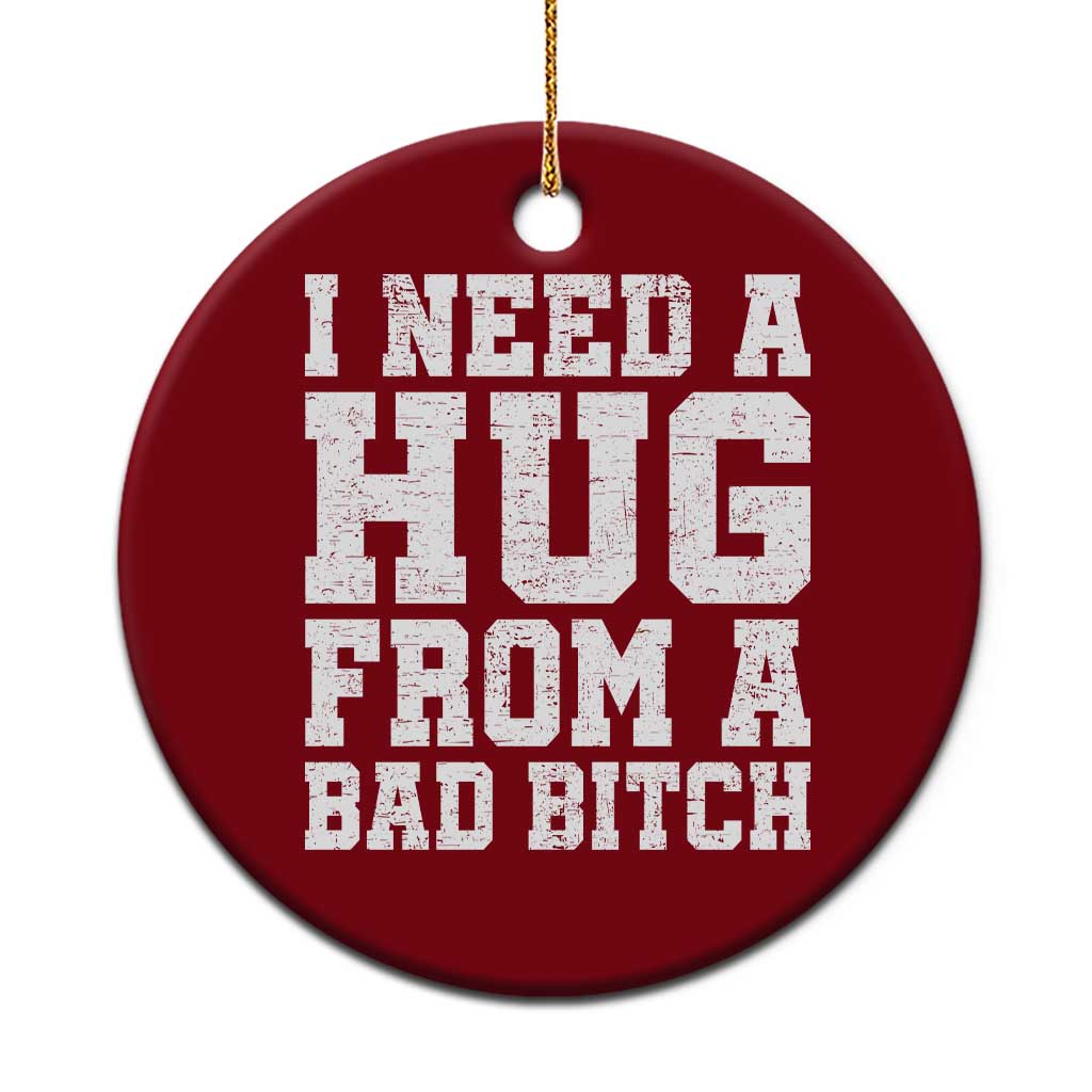 I Need A Hug From A Bad Btch Ceramic Ornament Funny Saying Quote TS10 1pc Red Print Your Wear