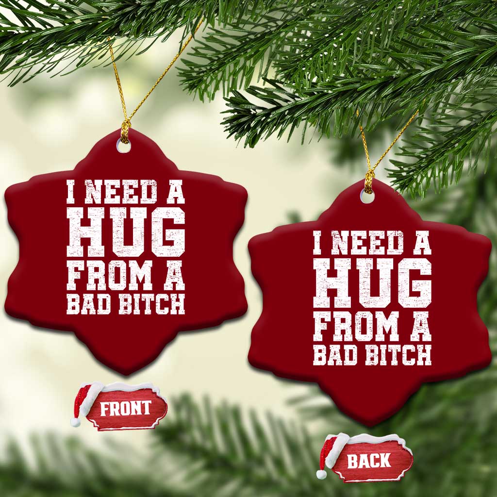 I Need A Hug From A Bad Btch Ceramic Ornament Funny Saying Quote TS10 Print Your Wear