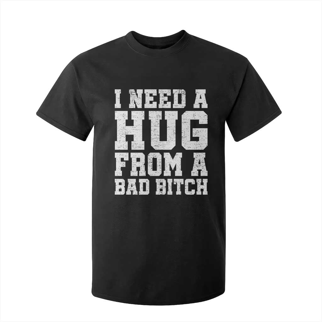 I Need A Hug From A Bad Btch T Shirt For Kid Funny Saying Quote TS10 Black Print Your Wear