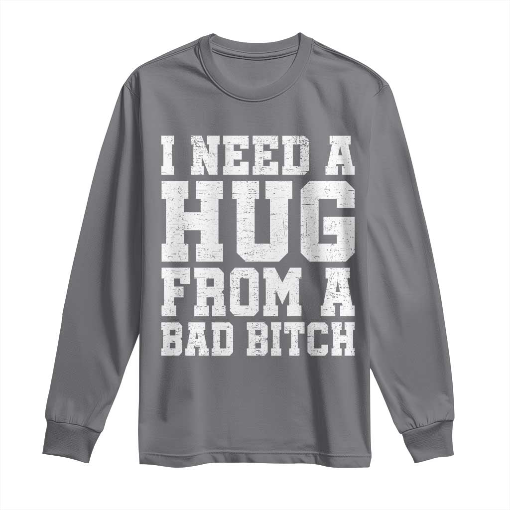 I Need A Hug From A Bad Btch Long Sleeve Shirt Funny Saying Quote TS10 Charcoal Print Your Wear