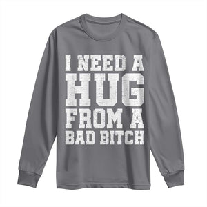 I Need A Hug From A Bad Btch Long Sleeve Shirt Funny Saying Quote TS10 Charcoal Print Your Wear