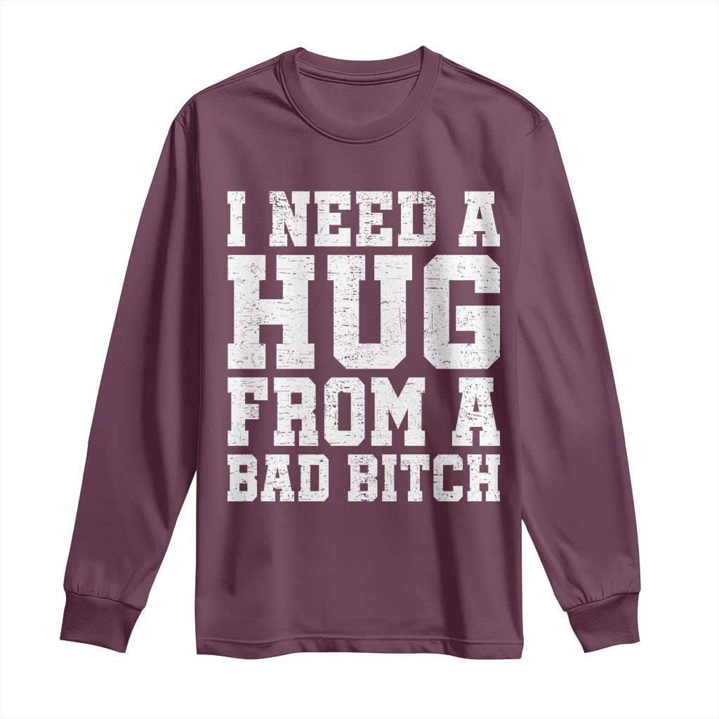 I Need A Hug From A Bad Btch Long Sleeve Shirt Funny Saying Quote TS10 Maroon Print Your Wear
