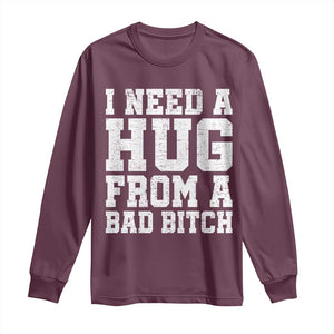 I Need A Hug From A Bad Btch Long Sleeve Shirt Funny Saying Quote TS10 Maroon Print Your Wear