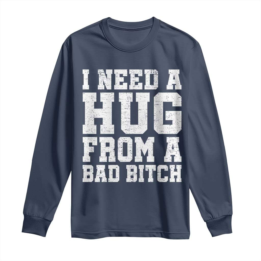 I Need A Hug From A Bad Btch Long Sleeve Shirt Funny Saying Quote TS10 Navy Print Your Wear