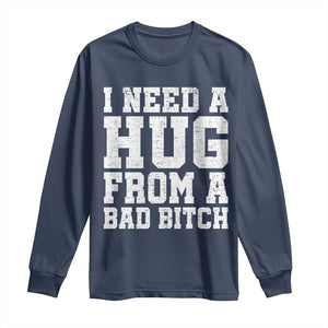 I Need A Hug From A Bad Btch Long Sleeve Shirt Funny Saying Quote TS10 Navy Print Your Wear