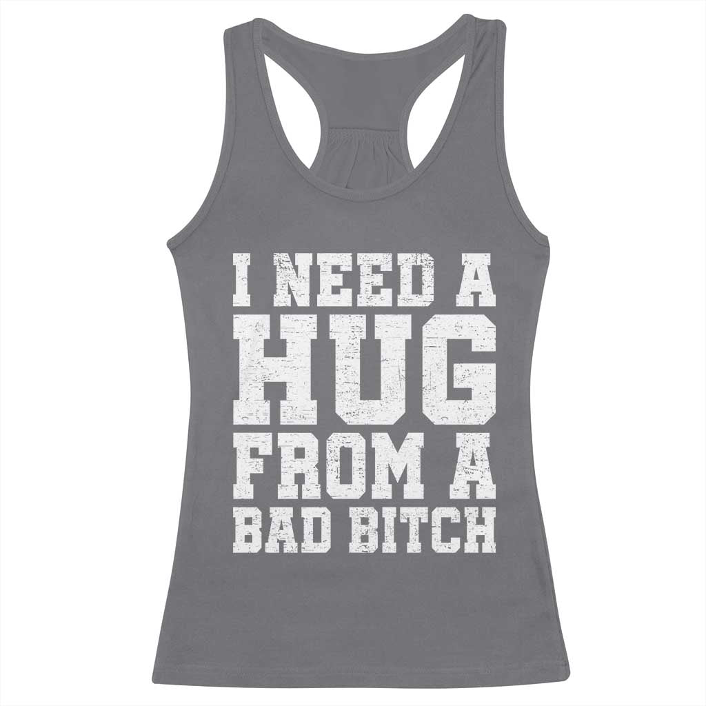 I Need A Hug From A Bad Btch Racerback Tank Top Funny Saying Quote TS10 Charcoal Print Your Wear