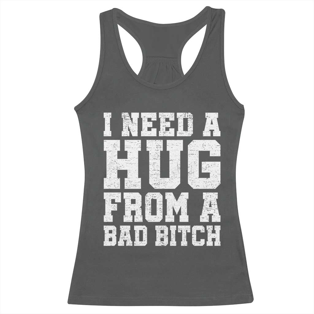 I Need A Hug From A Bad Btch Racerback Tank Top Funny Saying Quote TS10 Dark Heather Print Your Wear