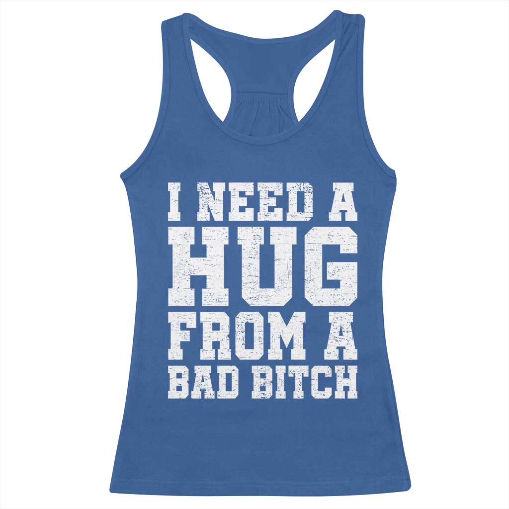 I Need A Hug From A Bad Btch Racerback Tank Top Funny Saying Quote TS10 Royal Blue Print Your Wear