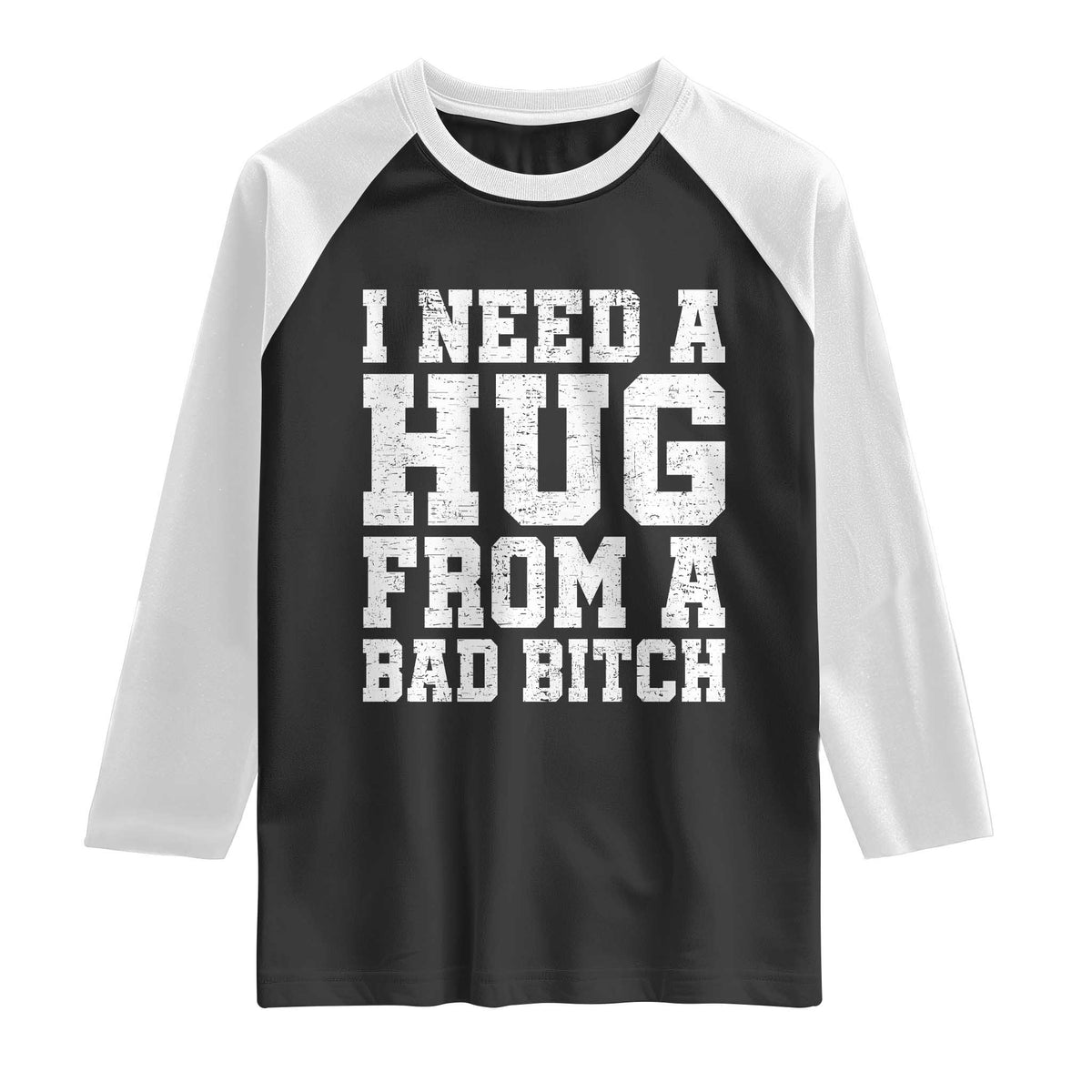 I Need A Hug From A Bad Btch Raglan Shirt Funny Saying Quote TS10 Black White Print Your Wear