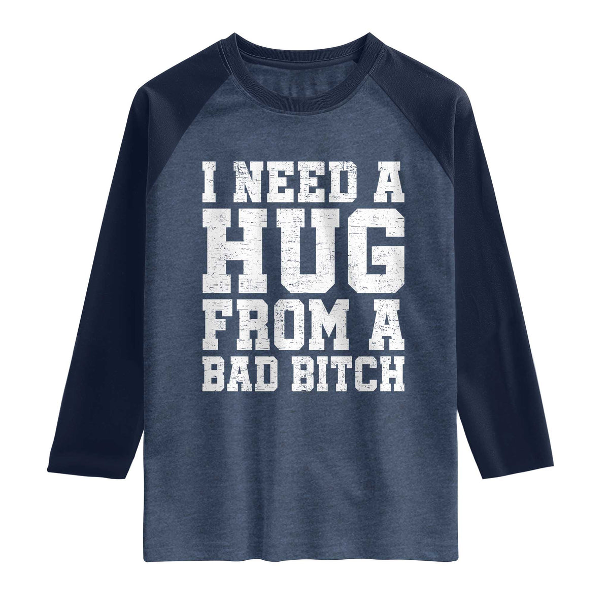 I Need A Hug From A Bad Btch Raglan Shirt Funny Saying Quote TS10 Heather Denim Navy Print Your Wear
