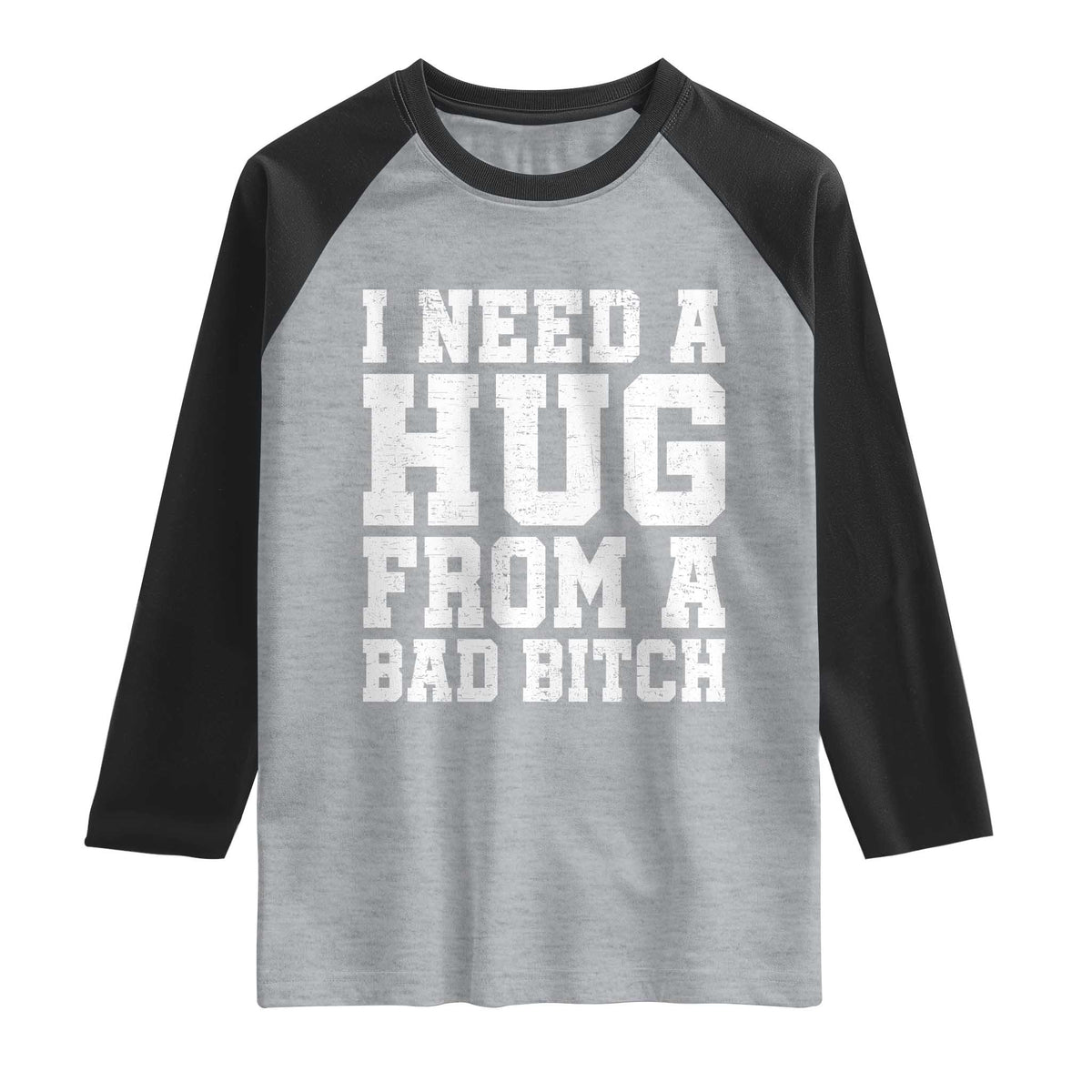 I Need A Hug From A Bad Btch Raglan Shirt Funny Saying Quote TS10 Heather Gray Black Print Your Wear