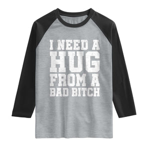 I Need A Hug From A Bad Btch Raglan Shirt Funny Saying Quote TS10 Heather Gray Black Print Your Wear