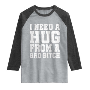 I Need A Hug From A Bad Btch Raglan Shirt Funny Saying Quote TS10 Heather Gray Heather Charcoal Print Your Wear